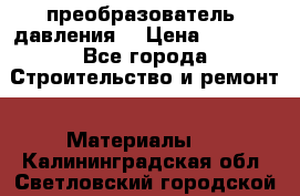 преобразователь  давления  › Цена ­ 5 000 - Все города Строительство и ремонт » Материалы   . Калининградская обл.,Светловский городской округ 